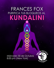 Frances purifica  bloqueos a KUNDALINI, Miércoles 30 de Octubre 8:00pm